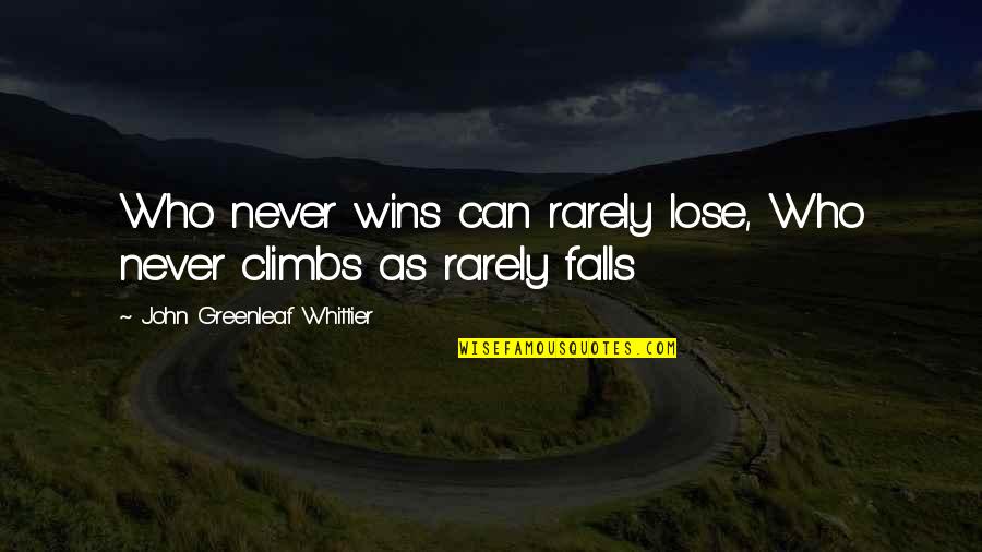 John Greenleaf Quotes By John Greenleaf Whittier: Who never wins can rarely lose, Who never