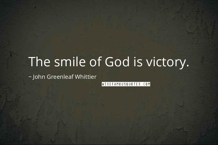 John Greenleaf Whittier quotes: The smile of God is victory.