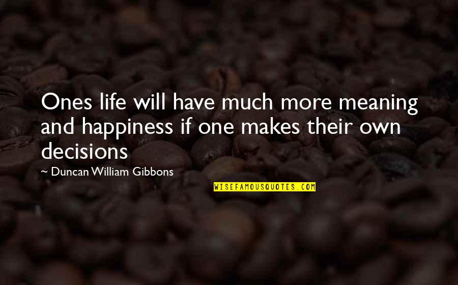 John Gregory Dunne Quotes By Duncan William Gibbons: Ones life will have much more meaning and John Gregory Dunne Quotes By Duncan William Gibbons: Ones life will have much more meaning and