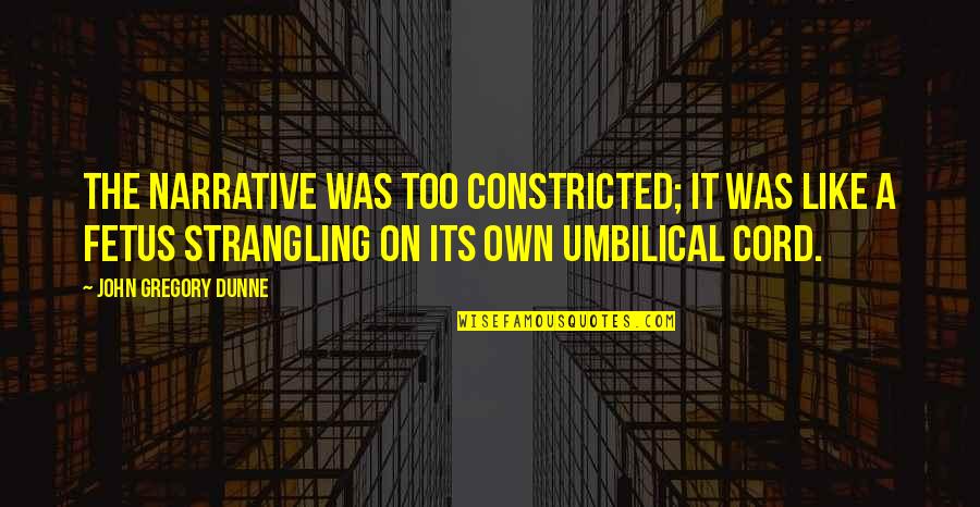 John Gregory Dunne Quotes By John Gregory Dunne: The narrative was too constricted; it was like John Gregory Dunne Quotes By John Gregory Dunne: The narrative was too constricted; it was like