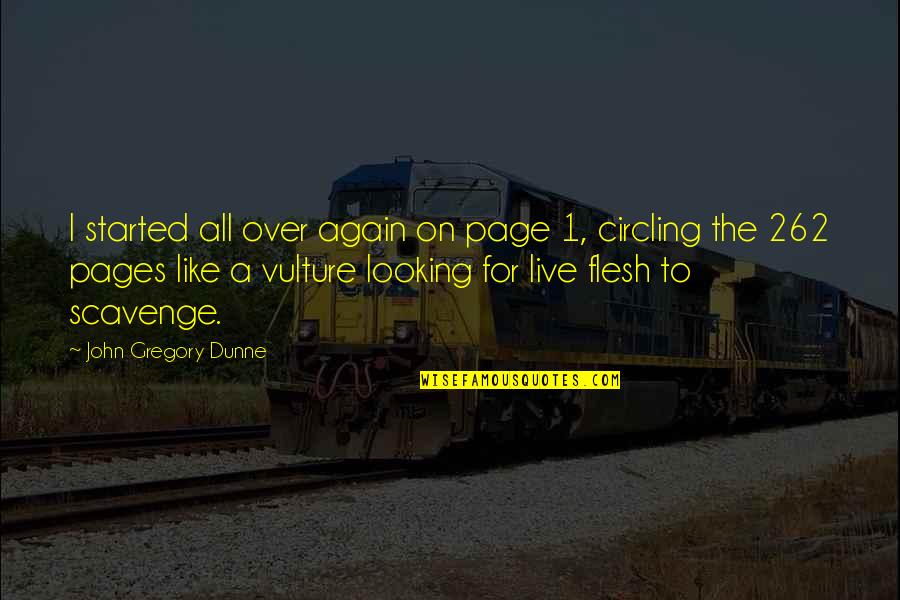 John Gregory Dunne Quotes By John Gregory Dunne: I started all over again on page 1, John Gregory Dunne Quotes By John Gregory Dunne: I started all over again on page 1,
