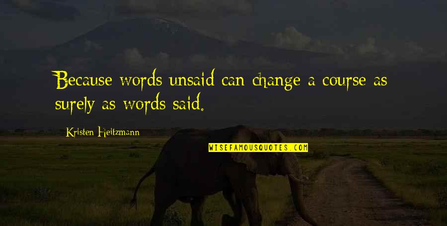 John Gregory Dunne Quotes By Kristen Heitzmann: Because words unsaid can change a course as John Gregory Dunne Quotes By Kristen Heitzmann: Because words unsaid can change a course as