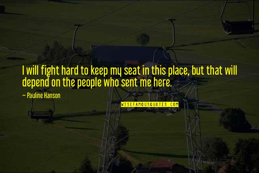 John Gregory Dunne Quotes By Pauline Hanson: I will fight hard to keep my seat John Gregory Dunne Quotes By Pauline Hanson: I will fight hard to keep my seat