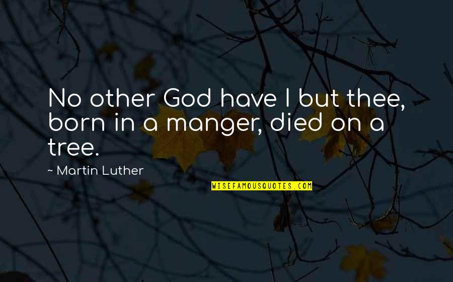 John Greig Quotes By Martin Luther: No other God have I but thee, born John Greig Quotes By Martin Luther: No other God have I but thee, born
