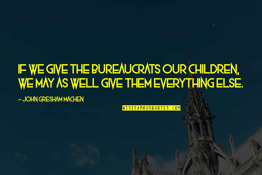 John Gresham Machen Quotes By John Gresham Machen: If we give the bureaucrats our children, we