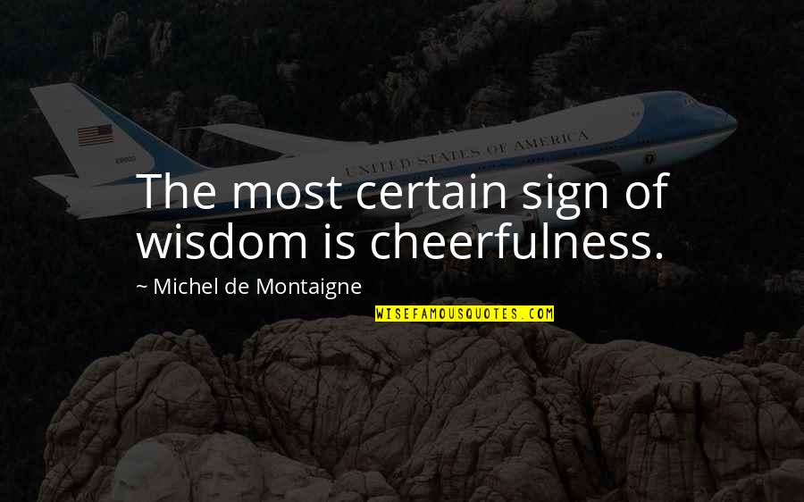 John Grinder Quotes By Michel De Montaigne: The most certain sign of wisdom is cheerfulness. John Grinder Quotes By Michel De Montaigne: The most certain sign of wisdom is cheerfulness.