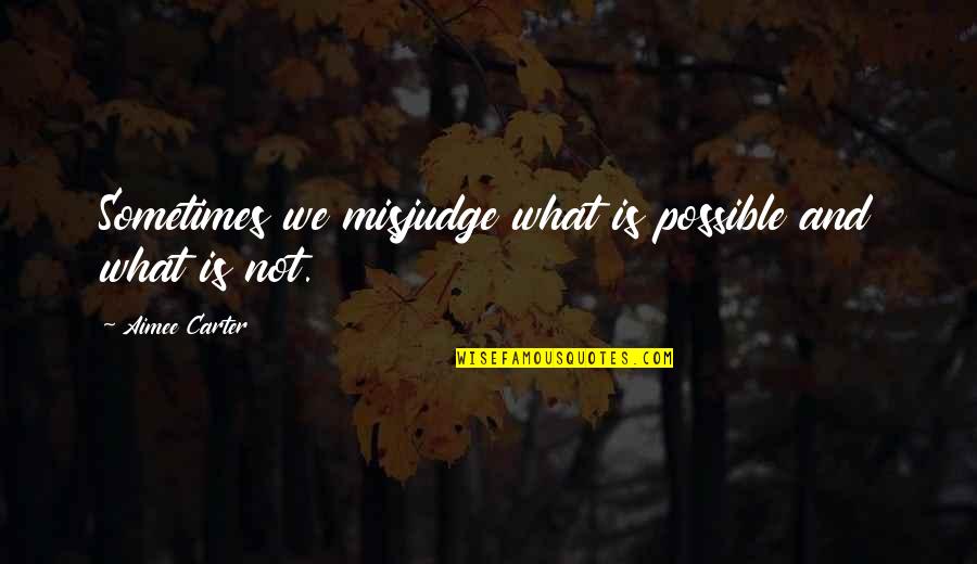 John Grisham Gray Mountain Quotes By Aimee Carter: Sometimes we misjudge what is possible and what