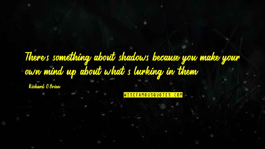 John Grisham Gray Mountain Quotes By Richard O'Brien: There's something about shadows because you make your