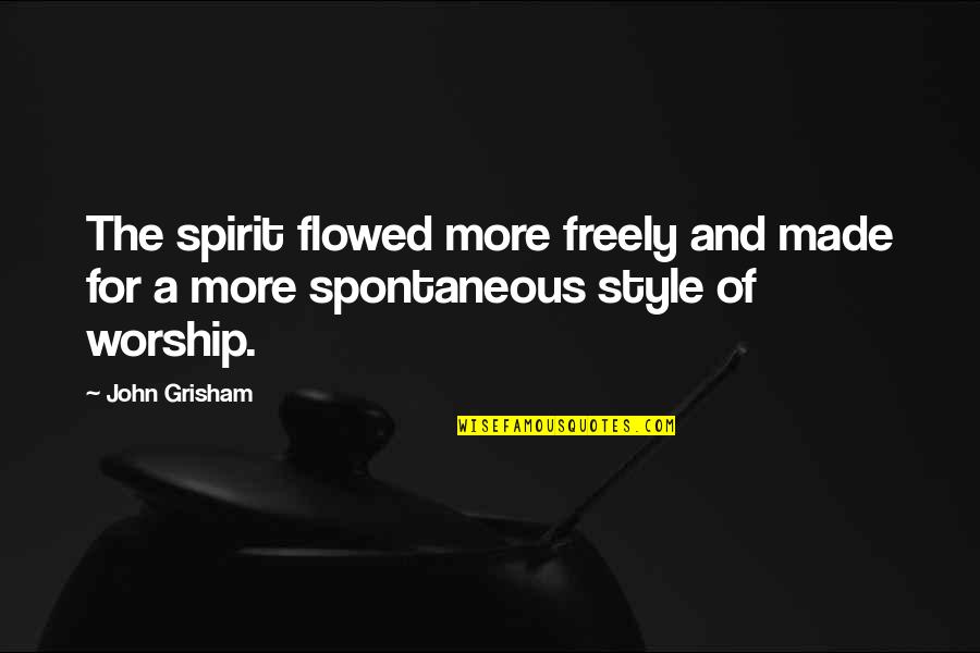 John Grisham Quotes By John Grisham: The spirit flowed more freely and made for