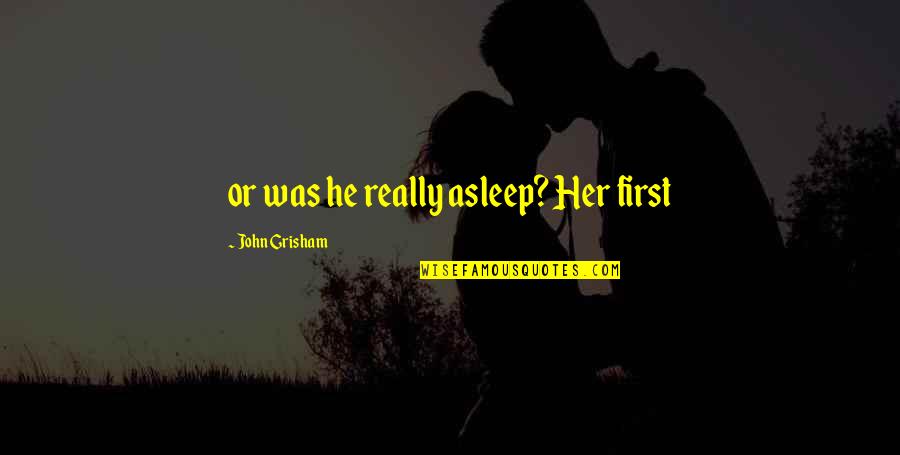 John Grisham Quotes By John Grisham: or was he really asleep? Her first John Grisham Quotes By John Grisham: or was he really asleep? Her first