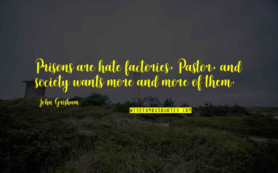 John Grisham Quotes By John Grisham: Prisons are hate factories, Pastor, and society wants