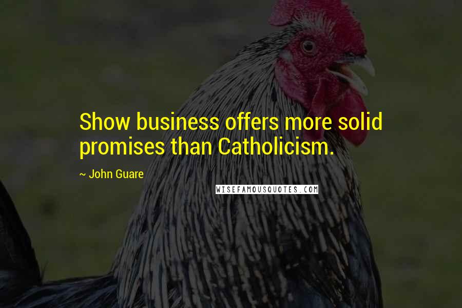 John Guare quotes: Show business offers more solid promises than Catholicism.