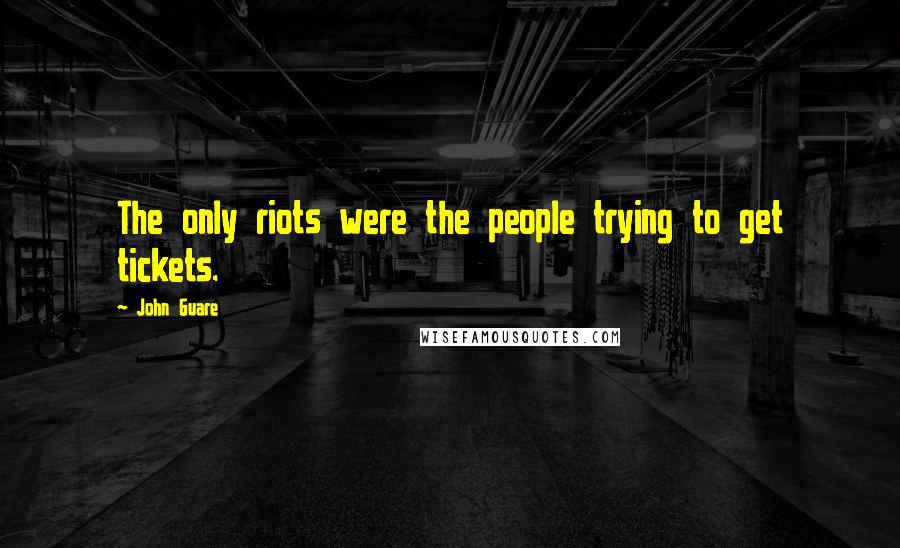 John Guare quotes: The only riots were the people trying to get tickets.