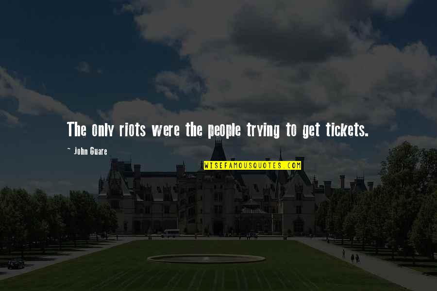 John Guare Quotes By John Guare: The only riots were the people trying to