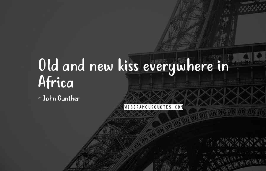 John Gunther quotes: Old and new kiss everywhere in Africa