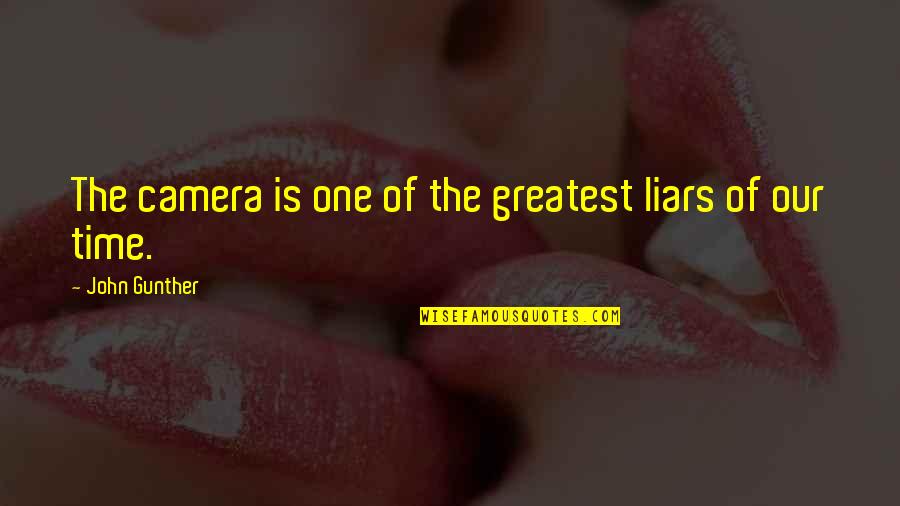 John Gunther Quotes By John Gunther: The camera is one of the greatest liars