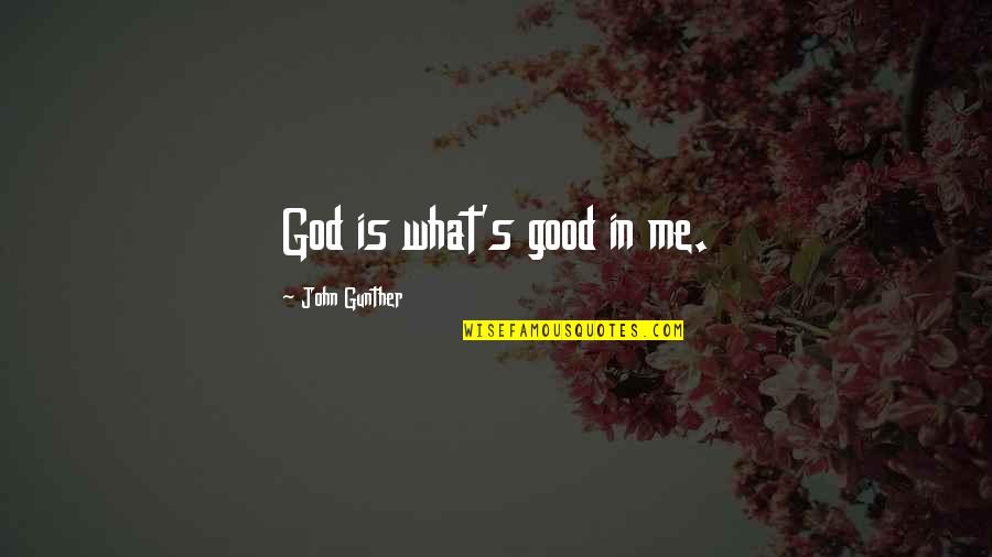 John Gunther Quotes By John Gunther: God is what's good in me.