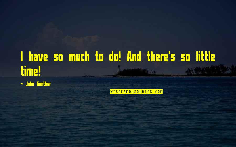 John Gunther Quotes By John Gunther: I have so much to do! And there's