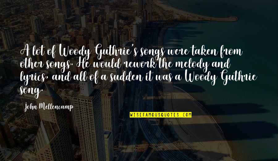 John Guthrie Quotes By John Mellencamp: A lot of Woody Guthrie's songs were taken John Guthrie Quotes By John Mellencamp: A lot of Woody Guthrie's songs were taken