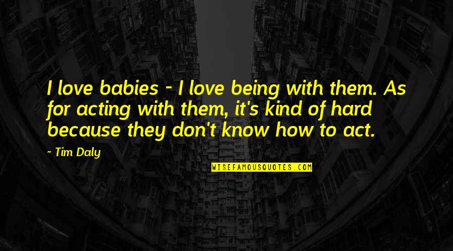 John Guthrie Quotes By Tim Daly: I love babies - I love being with John Guthrie Quotes By Tim Daly: I love babies - I love being with