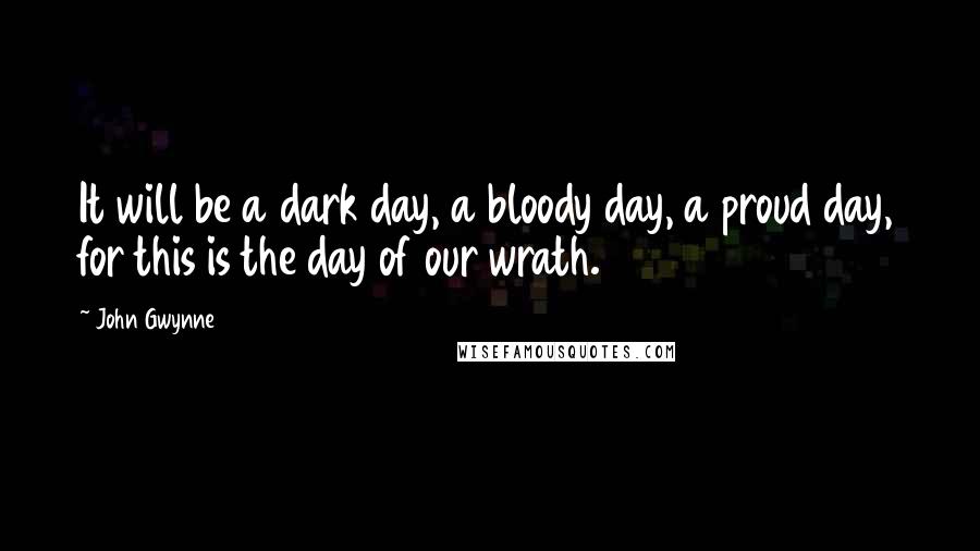 John Gwynne quotes: It will be a dark day, a bloody day, a proud day, for this is the day of our wrath.