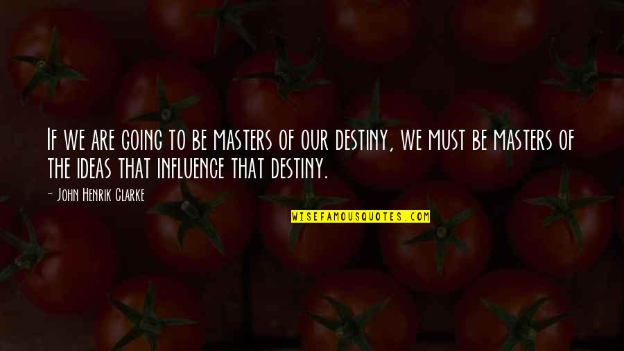 John H Clarke Quotes By John Henrik Clarke: If we are going to be masters of John H Clarke Quotes By John Henrik Clarke: If we are going to be masters of