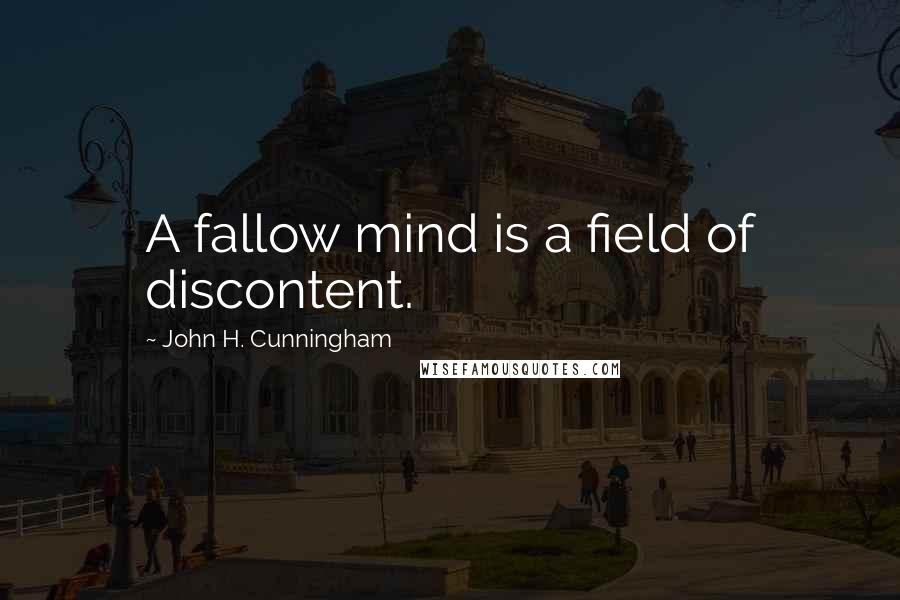 John H. Cunningham quotes: A fallow mind is a field of discontent.