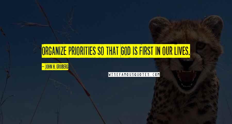 John H. Groberg quotes: Organize priorities so that God is first in our lives.