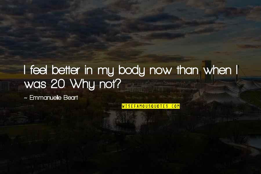 John H Rhoades Quotes By Emmanuelle Beart: I feel better in my body now than