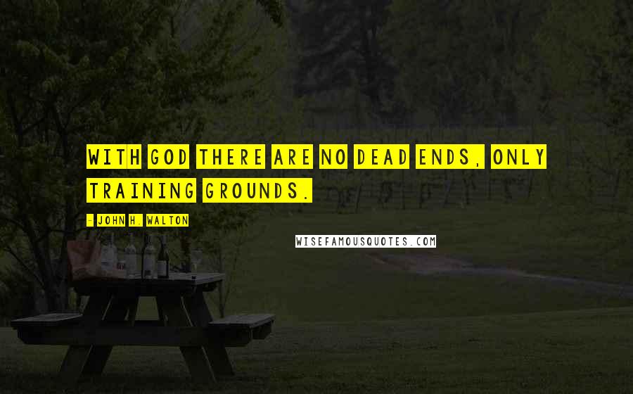 John H. Walton quotes: With God there are no dead ends, only training grounds.