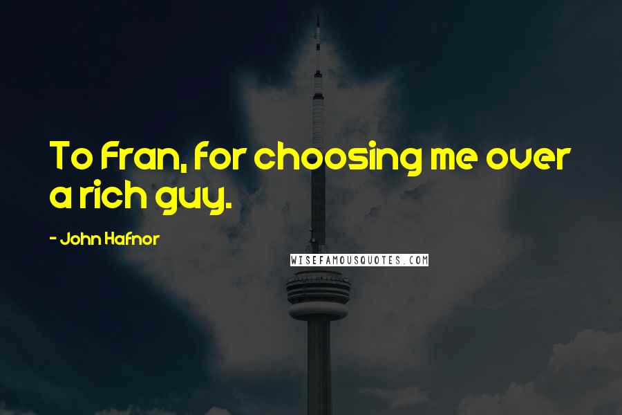John Hafnor quotes: To Fran, for choosing me over a rich guy.