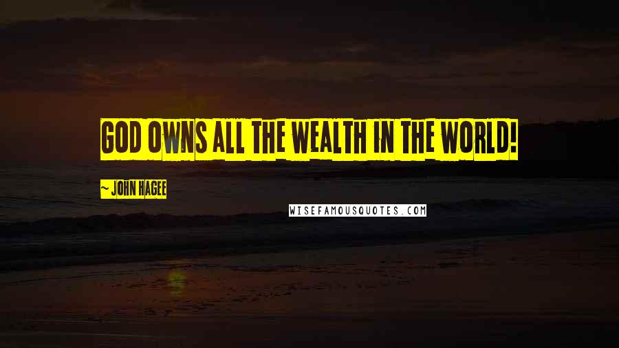 John Hagee quotes: God owns all the wealth in the world!