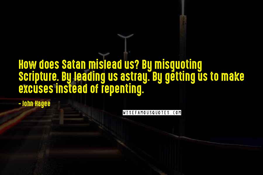 John Hagee quotes: How does Satan mislead us? By misquoting Scripture. By leading us astray. By getting us to make excuses instead of repenting.