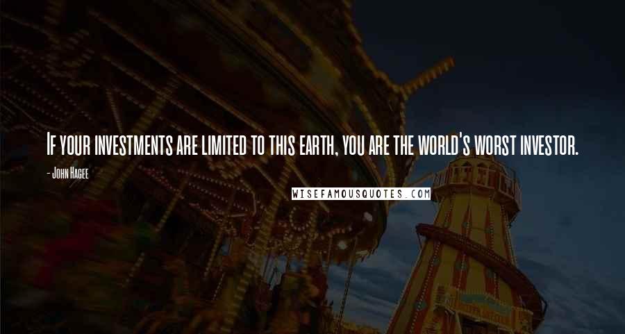 John Hagee quotes: If your investments are limited to this earth, you are the world's worst investor.