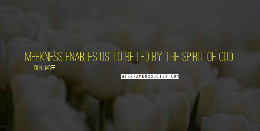 John Hagee quotes: Meekness enables us to be led by the Spirit of God.