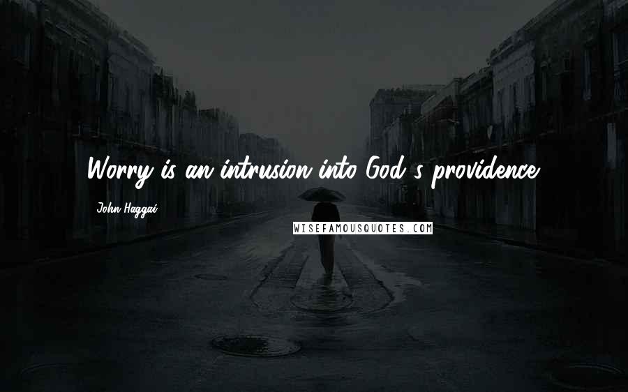 John Haggai quotes: Worry is an intrusion into God's providence.