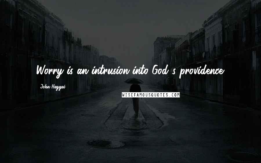 John Haggai quotes: Worry is an intrusion into God's providence. John Haggai quotes: Worry is an intrusion into God's providence.