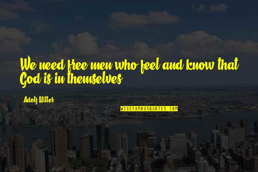 John Hamilton Gray Pei Quotes By Adolf Hitler: We need free men who feel and know John Hamilton Gray Pei Quotes By Adolf Hitler: We need free men who feel and know