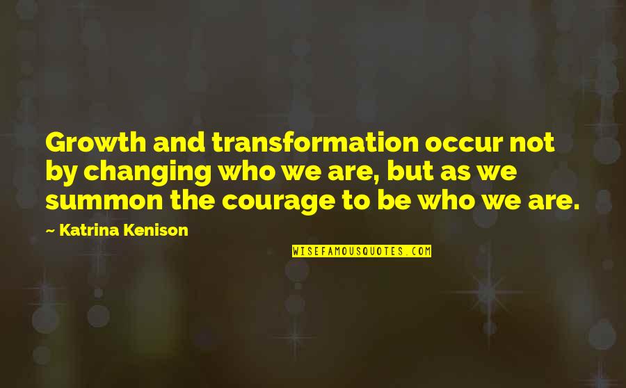 John Hamilton Gray Pei Quotes By Katrina Kenison: Growth and transformation occur not by changing who
