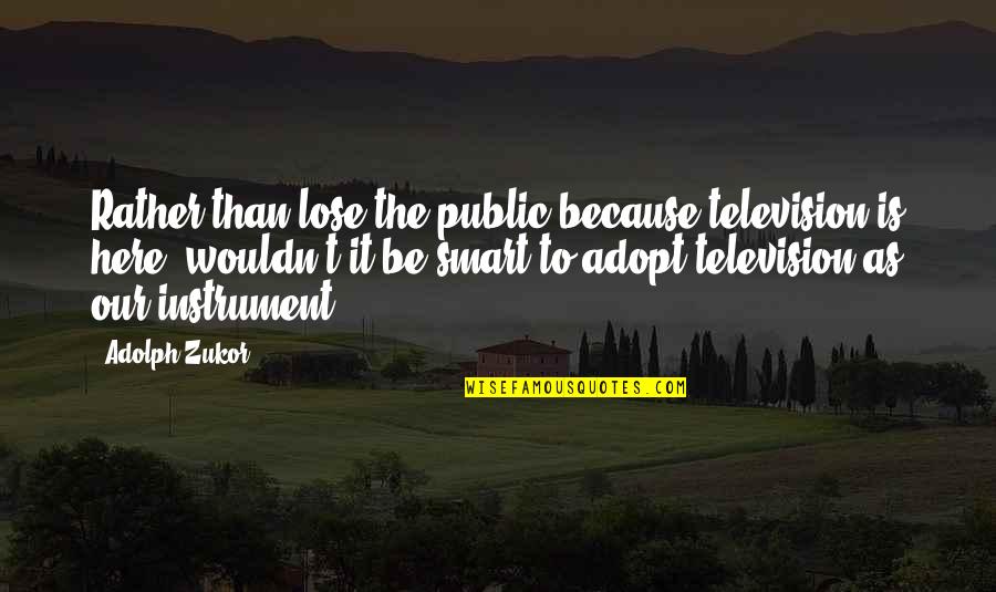 John Hammond Producer Quotes By Adolph Zukor: Rather than lose the public because television is John Hammond Producer Quotes By Adolph Zukor: Rather than lose the public because television is
