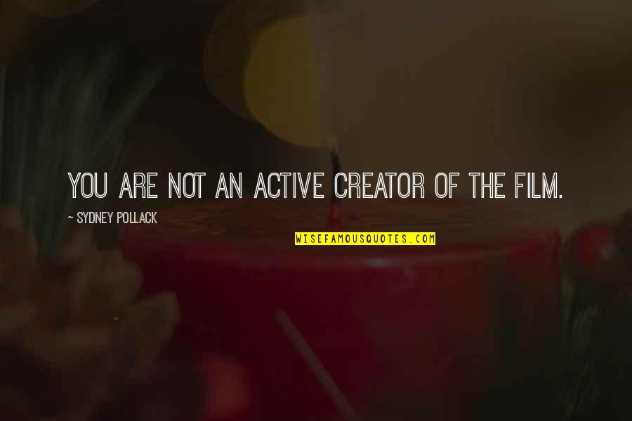 John Hanc Quotes By Sydney Pollack: You are not an active creator of the