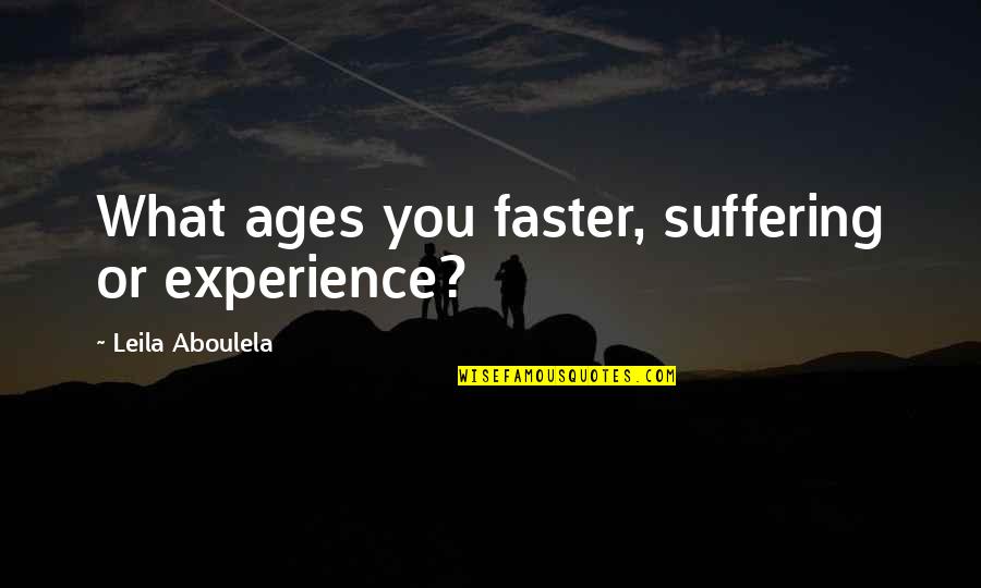 John Hancock Christian Quotes By Leila Aboulela: What ages you faster, suffering or experience?