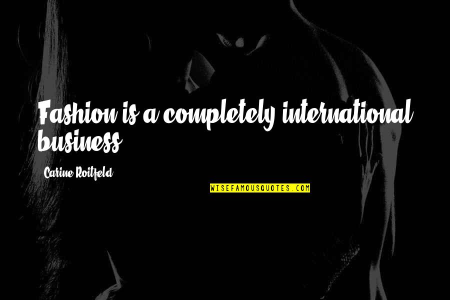 John Hancock Ltc Quotes By Carine Roitfeld: Fashion is a completely international business.