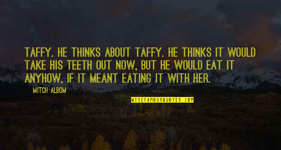 John Hancock Ltc Quotes By Mitch Albom: Taffy. He thinks about taffy. He thinks it