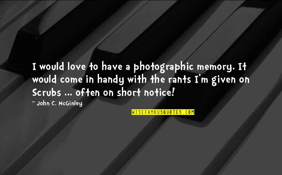 John Handy Quotes By John C. McGinley: I would love to have a photographic memory. John Handy Quotes By John C. McGinley: I would love to have a photographic memory.