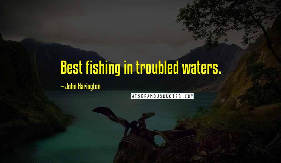 John Harington quotes: Best fishing in troubled waters.