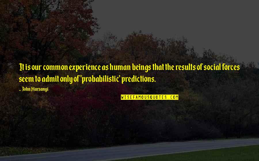 John Harsanyi Quotes By John Harsanyi: It is our common experience as human beings John Harsanyi Quotes By John Harsanyi: It is our common experience as human beings