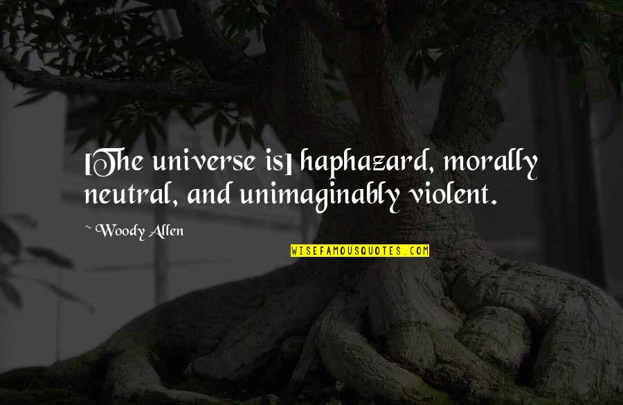 John Hattie Education Quotes By Woody Allen: [The universe is] haphazard, morally neutral, and unimaginably