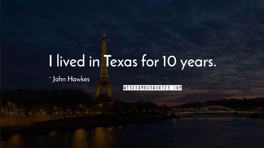 John Hawkes quotes: I lived in Texas for 10 years.