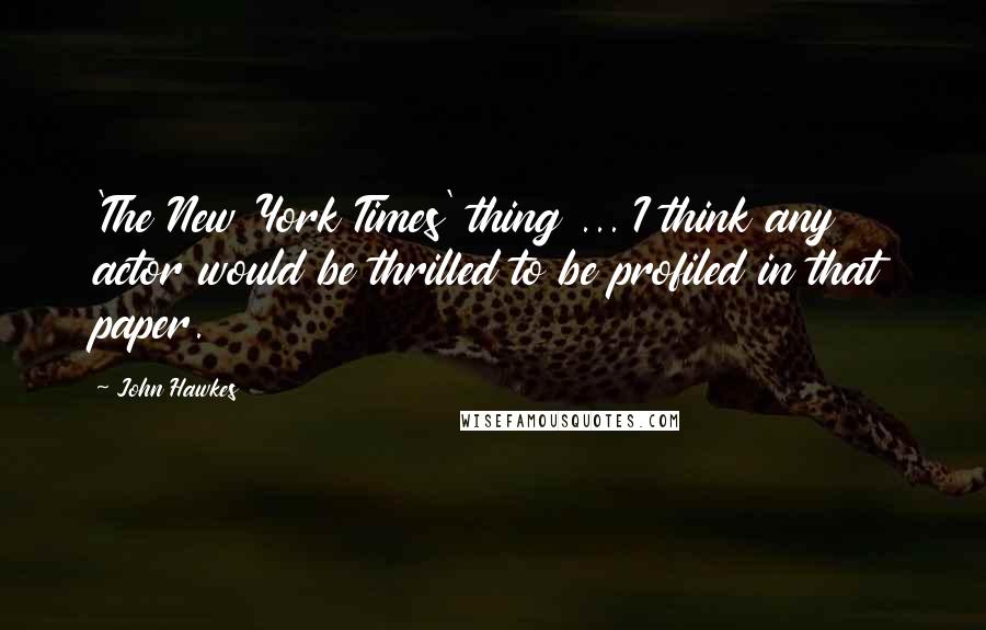 John Hawkes quotes: 'The New York Times' thing ... I think any actor would be thrilled to be profiled in that paper.